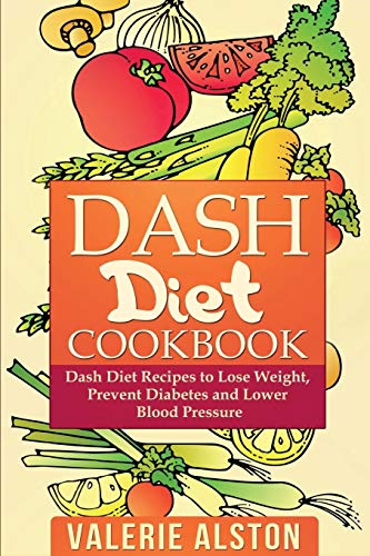 Dash Diet Cookbook Dash Diet Recipes To Lose Weight, Prevent Diabetes And Loer [Paperback]