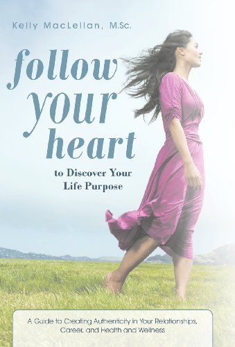 Follow Your Heart To Discover Your Life Purpose A Guide To Creating Authenticit [Hardcover]