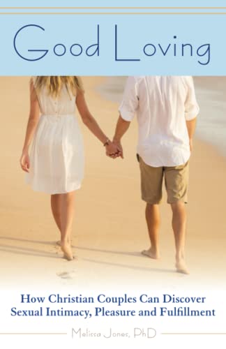 Good Loving How Christian Couples Can Discover Sexual Intimacy, Pleasure and Fu [Paperback]