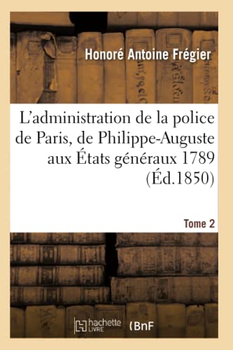 L'administration De La Police De Paris, De Philippe-Auguste Aux Etats Generaux 1 [Paperback]