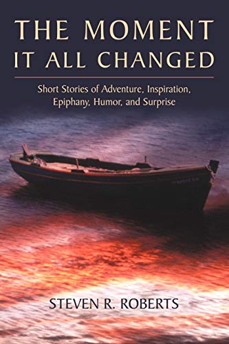 Moment it All Changed  Short Stories of Adventure, Inspiration, Epiphany, Humor [Paperback]