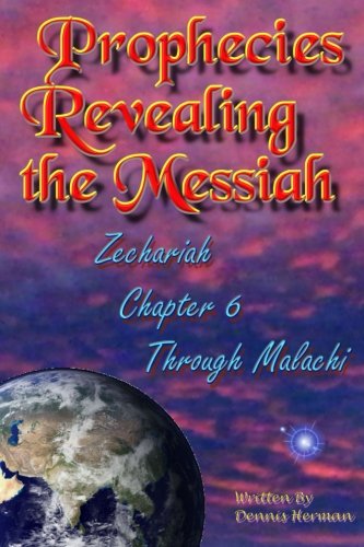 Prophecies Revealing The Messiah Zechariah Chapter 6 Through Malachi (volume 9) [Paperback]