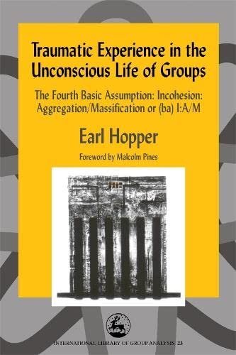 Traumatic Experience in the Unconscious Life of Groups The Fourth Basic Assumpt [Paperback]