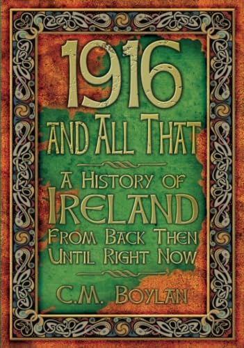 1916 and All That: A History of Ireland from Back Then Until Right Now [Paperback]