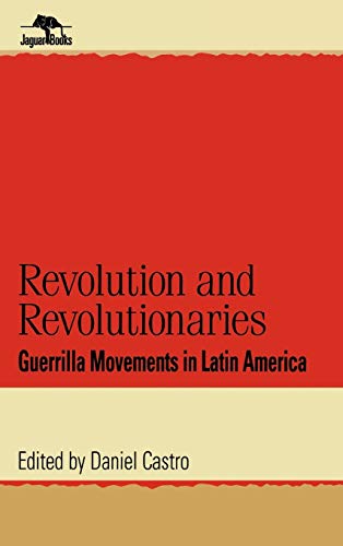 Revolution and Revolutionaries: Guerrilla Movements in Latin America [Hardcover]