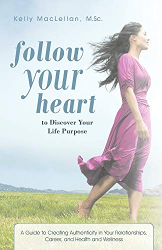 Follo Your Heart to Discover Your Life Purpose  A Guide to Creating Authentici [Paperback]