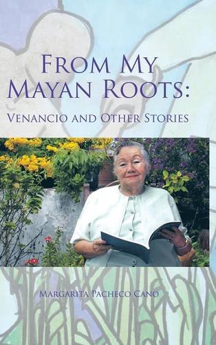 From My Mayan Roots Venancio And Other Stories [Hardcover]