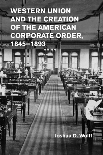 Western Union and the Creation of the American Corporate Order, 1845}}}1893 [Paperback]