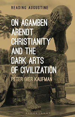 On Agamben, Arendt, Christianity, and the Dark Arts of Civilization [Hardcover]