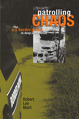 Patrolling Chaos: The U.S. Border Patrol in Deep South Texas [Paperback]