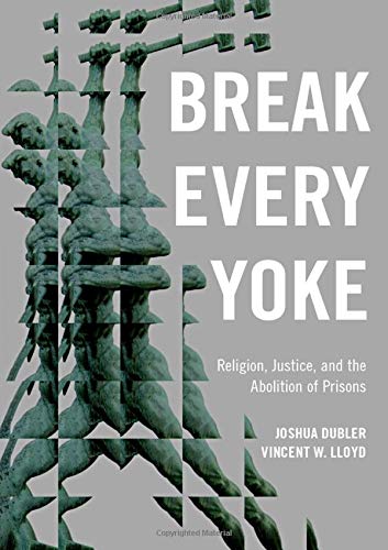 Break Every Yoke Religion, Justice, and the Abolition of Prisons [Hardcover]