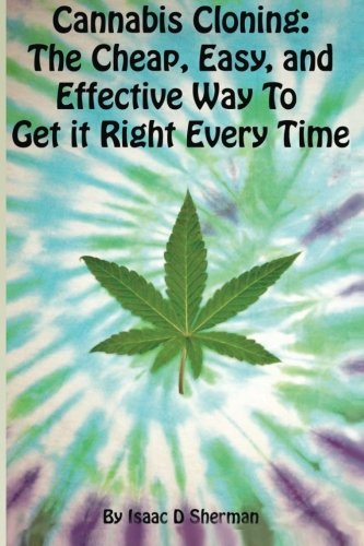 Cannabis Cloning The Easy, Cheap, And Effective Way To Get It Right Every Time [Paperback]