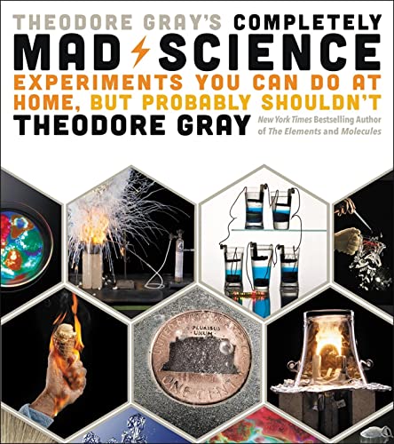 Theodore Gray's Completely Mad Science: Experiments You Can Do at Home but P [Hardcover]