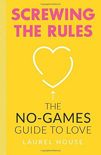 Screwing the Rules: The No-Games Guide to Love [Paperback]