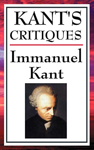 Kant's Critiques The Critique Of Pure Reason, The Critique Of Practical Reason, [Hardcover]