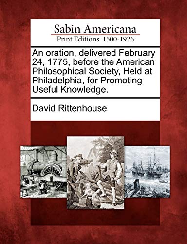 Oration, Delivered February 24, 1775, Before the American Philosophical Society, [Paperback]