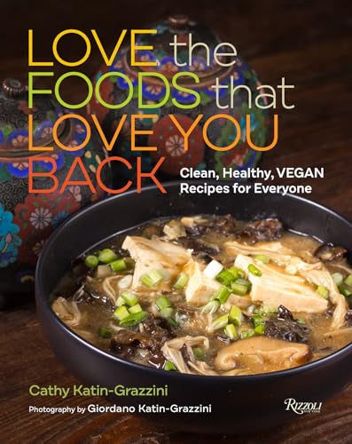 Love the Foods That Love You Back: Clean, Healthy, Vegan Recipes for Everyone [Hardcover]