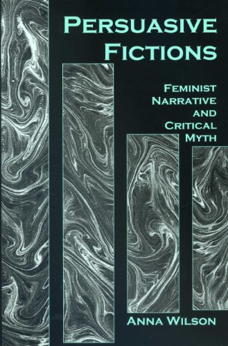 Persuasive Fictions: Feminist Narrative and Critical Myth [Hardcover]