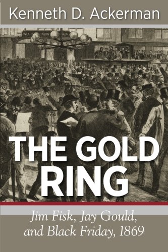 The Gold Ring Jim Fisk, Jay Gould, And Black Friday, 1869 [Paperback]