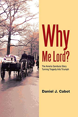 Why Me Lord  The Amelia Sambula Story Turning Tragedy into Triumph [Paperback]