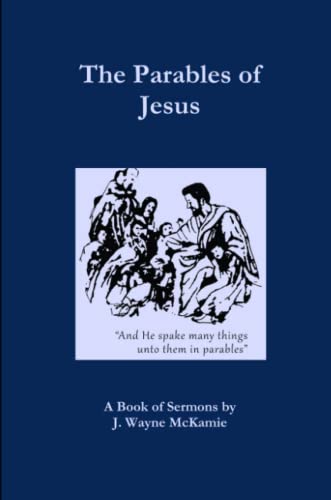 The Parables Of Jesus A Book Of Sermons By J. Wayne Mckamie [Paperback]