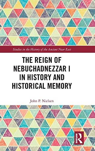 The Reign of Nebuchadnezzar I in History and Historical Memory [Hardcover]