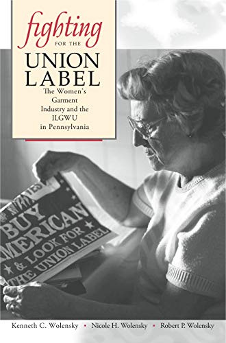 Fighting for the Union Label The Women&aposs Garment Industry and the ILGWU in [Paperback]