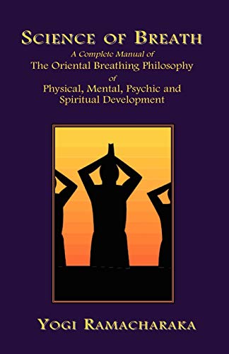 Science Of Breath A Complete Manual Of The Oriental Breathing Philosophy Of Phy [Paperback]