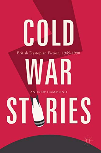 Cold War Stories: British Dystopian Fiction, 1945-1990 [Hardcover]