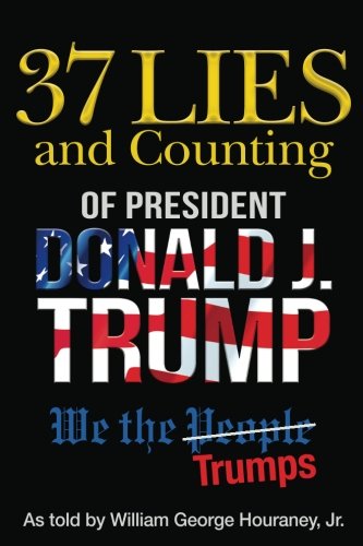 37 Lies and Counting of President Donald J. Trump : We the Trumps [Paperback]