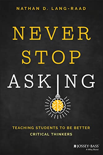 Never Stop Asking: Teaching Students to be Better Critical Thinkers [Paperback]