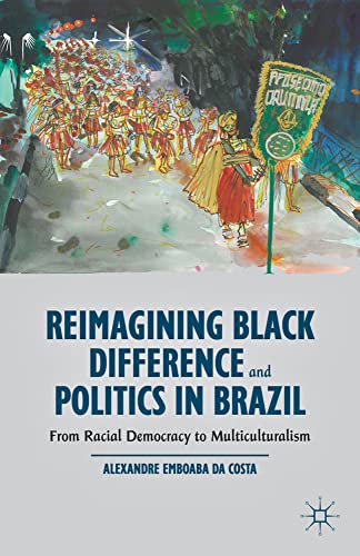 Reimagining Black Difference and Politics in Brazil From Racial Democracy to Mu [Paperback]