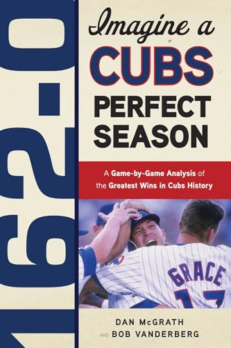 162-0: Imagine a Cubs Perfect Season: A Game-by-Game Anaylsis of the Greatest Wi [Paperback]