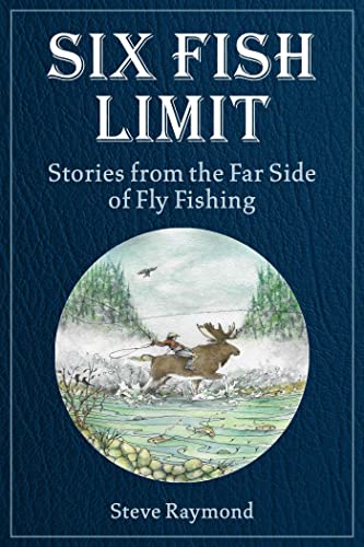 Six Fish Limit: Stories From the Far Side of Fly Fishing [Hardcover]