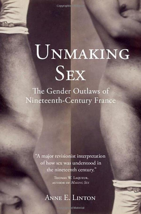 Unmaking Sex The Gender Outlas of Nineteenth-Century France [Hardcover]