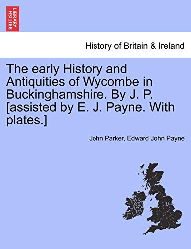 Early History and Antiquities of Wycombe in Buckinghamshire by J P [Assisted by  [Paperback]