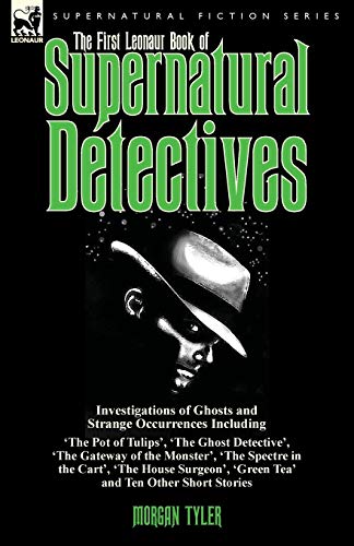 The First Leonaur Book Of Supernatural Detectives Investigations Of Ghosts And  [Paperback]