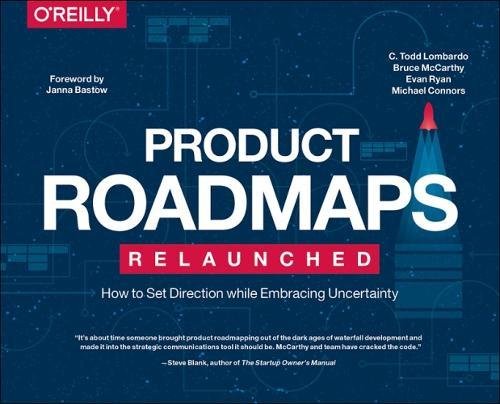 Product Roadmaps Relaunched: How to Set Direction while Embracing Uncertainty [Paperback]