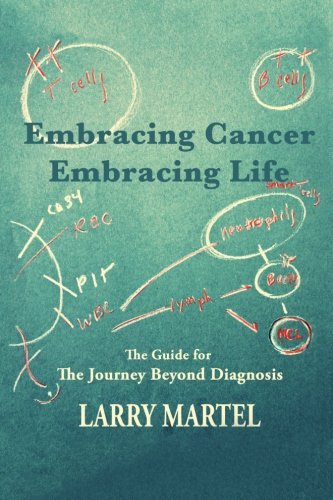 Embracing Cancer Embracing Life The Guide for the Journey Beyond Diagnosis [Paperback]