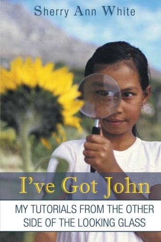 I've Got John  My Tutorials from the Other Side of the Looking Glass [Paperback]