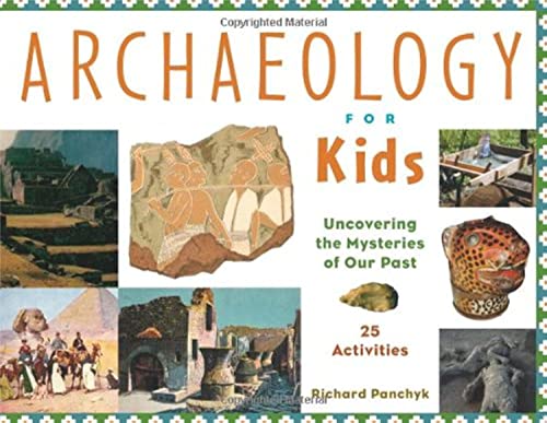 Archaeology for Kids: Uncovering the Mysteries of Our Past, 25 Activities [Paperback]