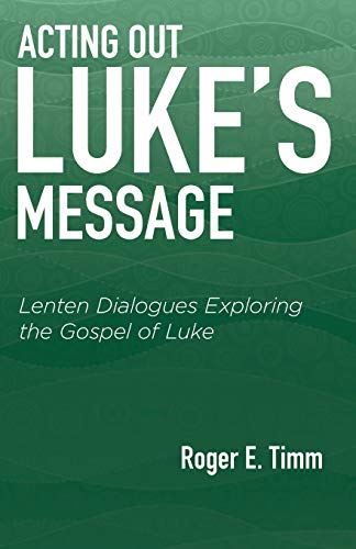 Acting Out Luke's Message Lenten Dialogues Exploring The Gospel Of Luke [Paperback]