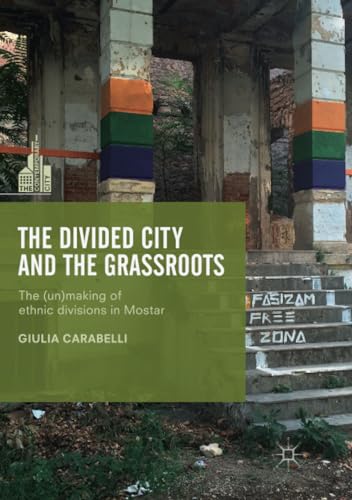 The Divided City and the Grassroots: The (Un)making of Ethnic Divisions in Mosta [Paperback]