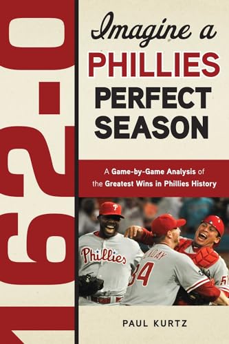 162-0: Imagine a Phillies Perfect Season: A Game-by-Game Anaylsis of the Greates [Paperback]