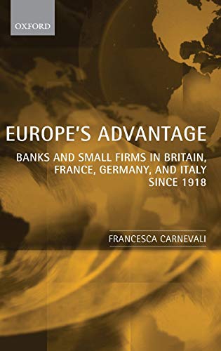 Europe's Advantage Banks and Small Firms in Britain, France, Germany, and Italy [Hardcover]