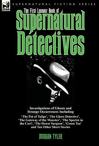 The First Leonaur Book Of Supernatural Detectives Investigations Of Ghosts And  [Hardcover]