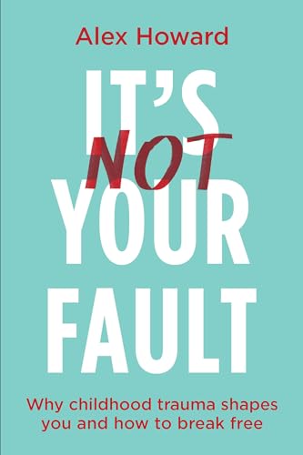 Its Not Your Fault: Why Childhood Trauma Shapes You and How to Break Free [Paperback]