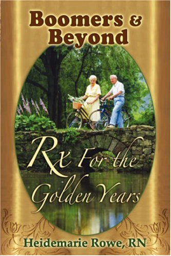 Boomers And Beyond, Prescription For The Golden Years [Paperback]