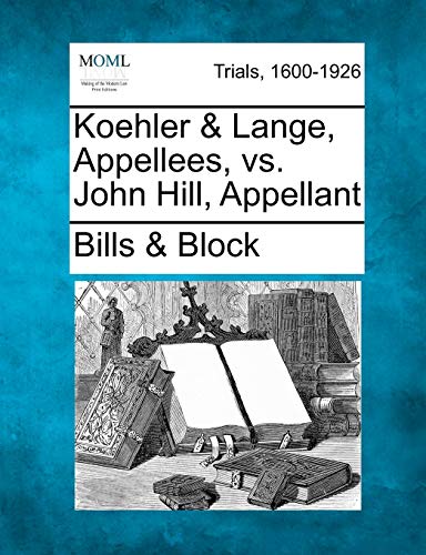 Koehler and Lange, Appellees, vs. John Hill, Appellant [Paperback]