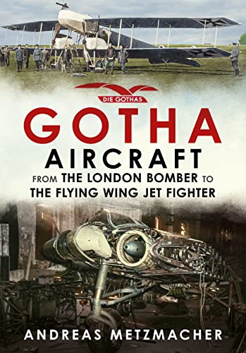 Gotha Aircraft: From the London Bomber to the Flying Wing Jet Fighter [Hardcover]